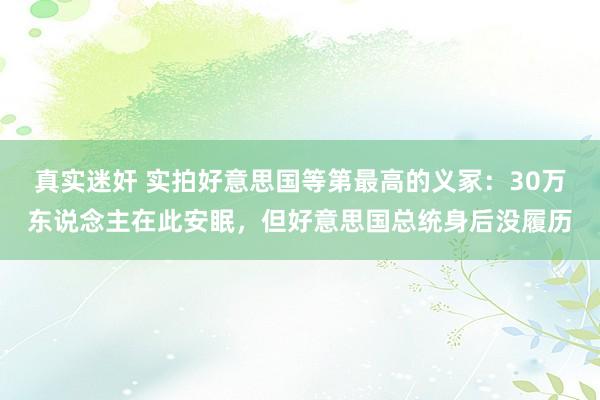 真实迷奸 实拍好意思国等第最高的义冢：30万东说念主在此安眠，但好意思国总统身后没履历